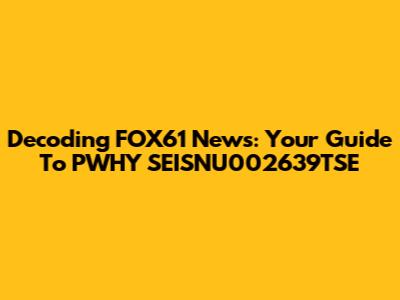 Decoding FOX61 News: Your Guide To PWHY SEISNU002639TSE