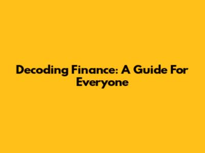 Decoding Finance: A Guide For Everyone