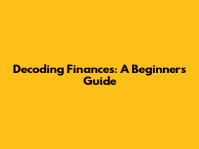 Decoding Finances: A Beginner's Guide