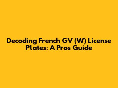 Decoding French GV (W) License Plates: A Pro's Guide