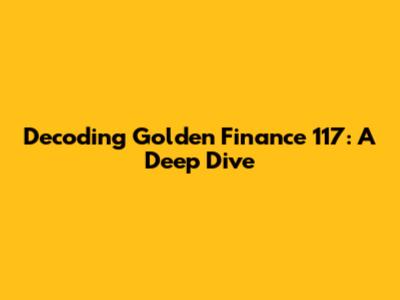 Decoding Golden Finance 117: A Deep Dive