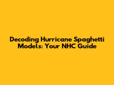 Decoding Hurricane Spaghetti Models: Your NHC Guide