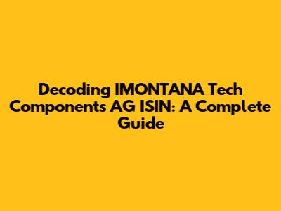 Decoding IMONTANA Tech Components AG ISIN: A Complete Guide