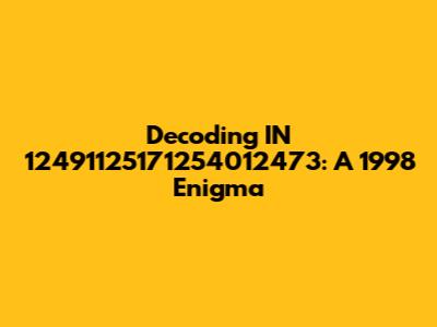 Decoding IN 12491125171254012473: A 1998 Enigma