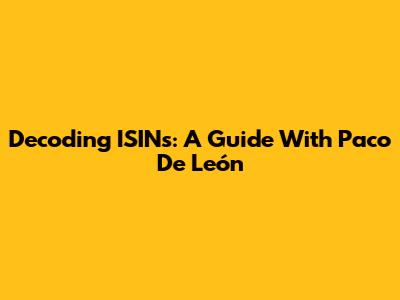 Decoding ISINs: A Guide With Paco De León