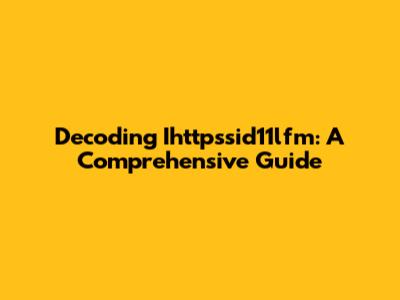 Decoding Ihttpssid11lfm: A Comprehensive Guide