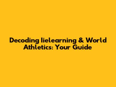 Decoding Iielearning & World Athletics: Your Guide