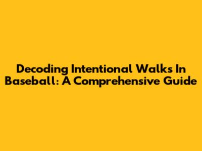 Decoding Intentional Walks In Baseball: A Comprehensive Guide
