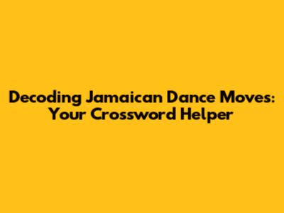 Decoding Jamaican Dance Moves: Your Crossword Helper