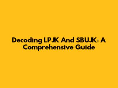 Decoding LPJK And SBUJK: A Comprehensive Guide