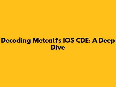 Decoding Metcalf's IOS CDE: A Deep Dive