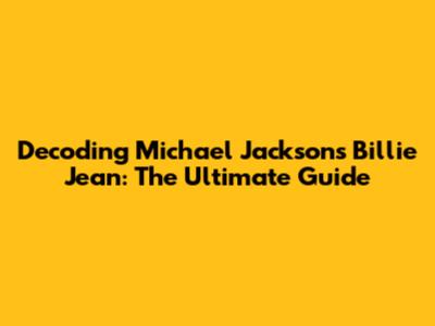 Decoding Michael Jackson's Billie Jean: The Ultimate Guide