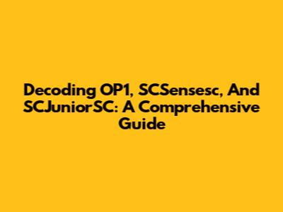 Decoding OP1, SCSensesc, And SCJuniorSC: A Comprehensive Guide