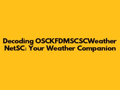 Decoding OSCKFDMSCSCWeather NetSC: Your Weather Companion