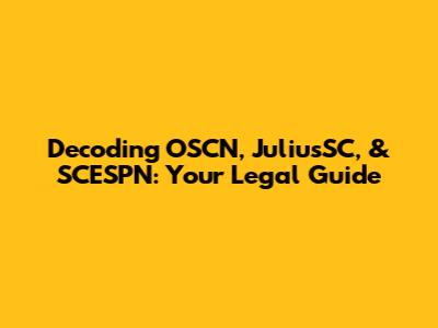 Decoding OSCN, JuliusSC, & SCESPN: Your Legal Guide