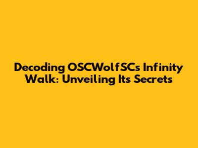 Decoding OSCWolfSC's Infinity Walk: Unveiling Its Secrets