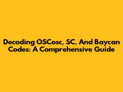 Decoding OSCosc, SC, And Baycan Codes: A Comprehensive Guide