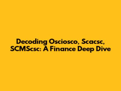 Decoding Osciosco, Scacsc, SCMScsc: A Finance Deep Dive