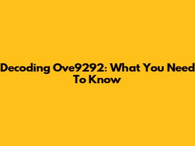 Decoding Ove9292: What You Need To Know