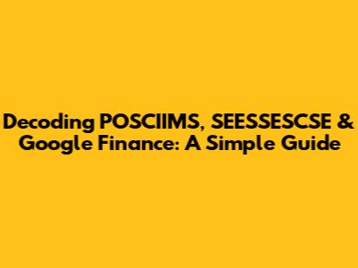 Decoding POSCIIMS, SEESSESCSE & Google Finance: A Simple Guide
