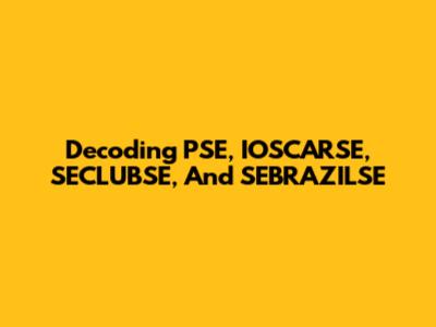 Decoding PSE, IOSCARSE, SECLUBSE, And SEBRAZILSE