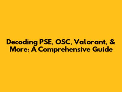Decoding PSE, OSC, Valorant, & More: A Comprehensive Guide