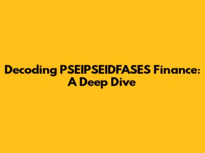 Decoding PSEIPSEIDFASES Finance: A Deep Dive
