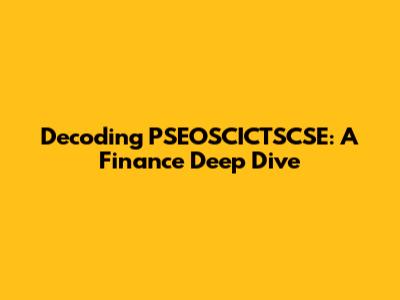 Decoding PSEOSCICTSCSE: A Finance Deep Dive