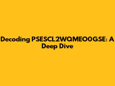 Decoding PSESCL2WQMEO0GSE: A Deep Dive