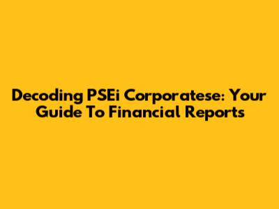Decoding PSEi Corporatese: Your Guide To Financial Reports