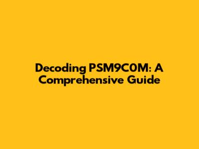 Decoding PSM9C0M: A Comprehensive Guide