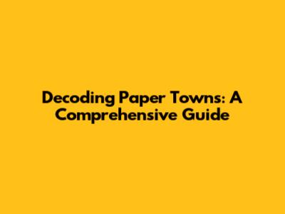 Decoding Paper Towns: A Comprehensive Guide