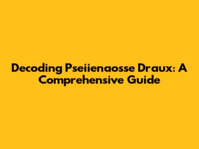 Decoding Pseiienaosse Draux: A Comprehensive Guide