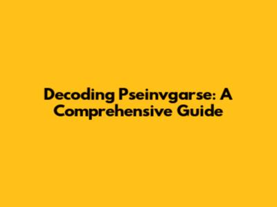 Decoding Pseinvgarse: A Comprehensive Guide