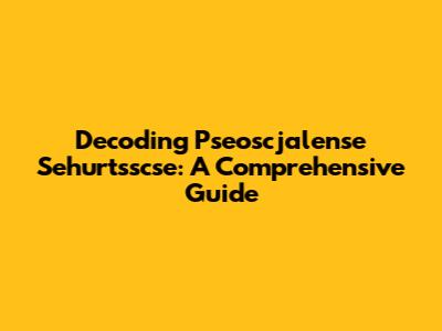Decoding Pseoscjalense Sehurtsscse: A Comprehensive Guide