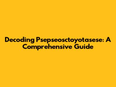 Decoding Psepseosctoyotasese: A Comprehensive Guide