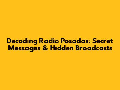 Decoding Radio Posadas: Secret Messages & Hidden Broadcasts