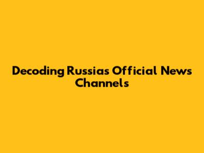 Decoding Russia's Official News Channels