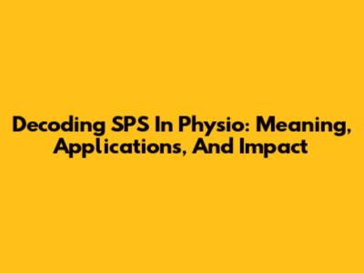 Decoding SPS In Physio: Meaning, Applications, And Impact