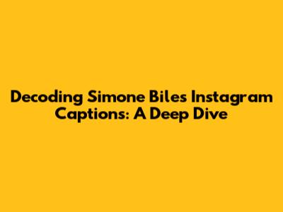 Decoding Simone Biles' Instagram Captions: A Deep Dive