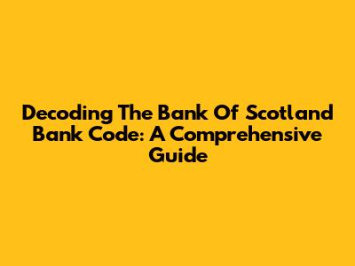 Decoding The Bank Of Scotland Bank Code: A Comprehensive Guide