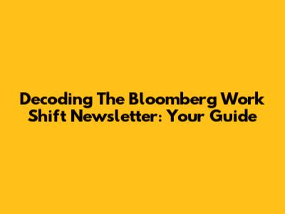 Decoding The Bloomberg Work Shift Newsletter: Your Guide