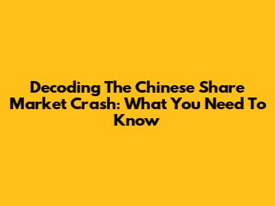 Decoding The Chinese Share Market Crash: What You Need To Know