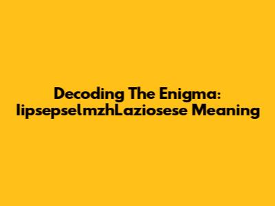 Decoding The Enigma: IipsepselmzhLaziosese Meaning