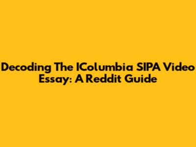 Decoding The IColumbia SIPA Video Essay: A Reddit Guide