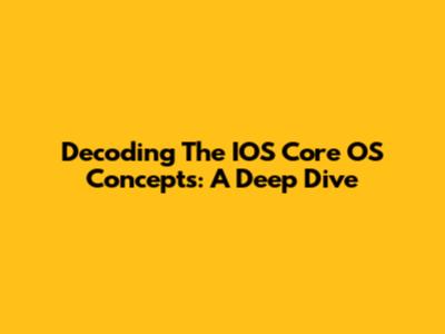 Decoding The IOS Core OS Concepts: A Deep Dive