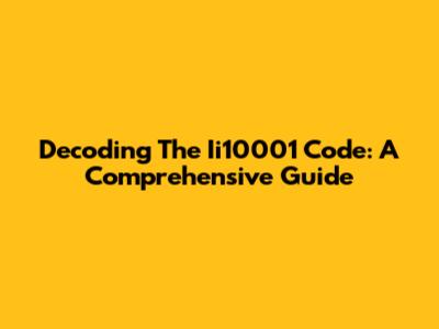 Decoding The Ii10001 Code: A Comprehensive Guide