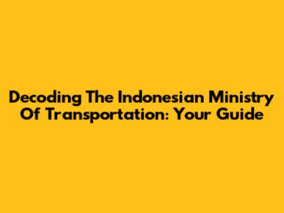 Decoding The Indonesian Ministry Of Transportation: Your Guide