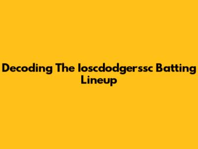 Decoding The Ioscdodgerssc Batting Lineup
