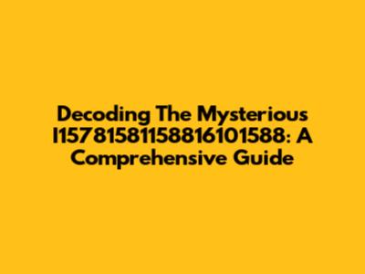 Decoding The Mysterious I15781581158816101588: A Comprehensive Guide